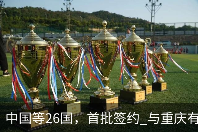 中国等26国，首批签约 与重庆有关