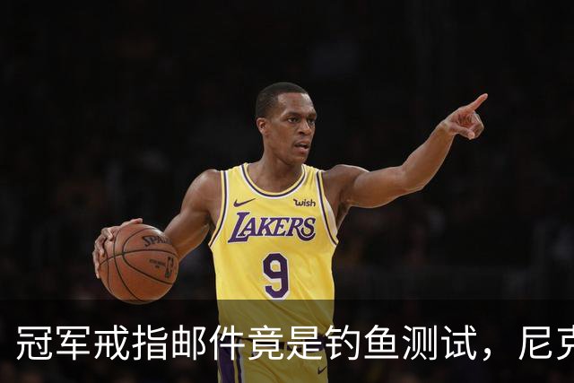 冠军戒指邮件竟是钓鱼测试，尼克斯员工点开后被强制上课