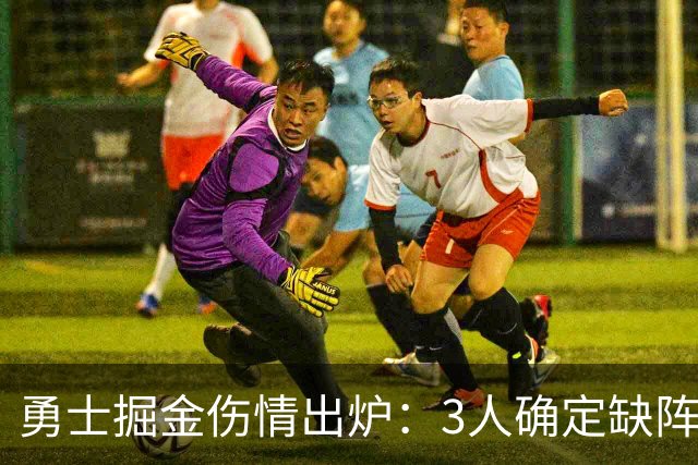 勇士掘金伤情出炉：3人确定缺阵，1人出战成疑