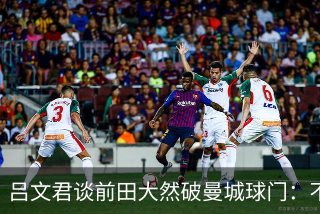 吕文君谈前田大然破曼城球门：不是一步登天，足球没捷径需积累
