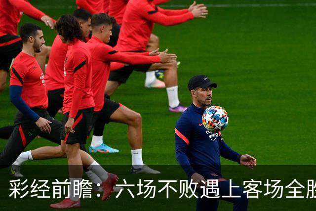 彩经前瞻：六场不败遇上客场全胜，PSV埃因霍温主场迎战费耶诺德