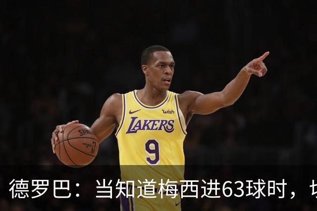 德罗巴：当知道梅西进63球时，切尔西全队都有无力感！