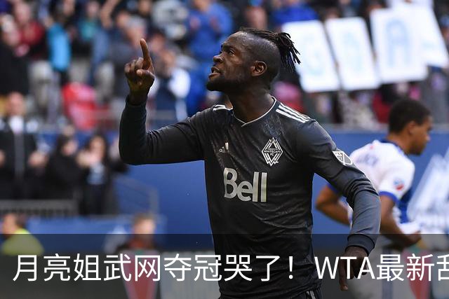 月亮姐武网夺冠哭了！WTA最新乱套：1人飙升121位 郑钦文保持不变