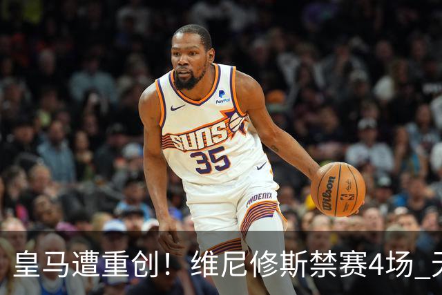 皇马遭重创！维尼修斯禁赛4场 无缘出战国家德比