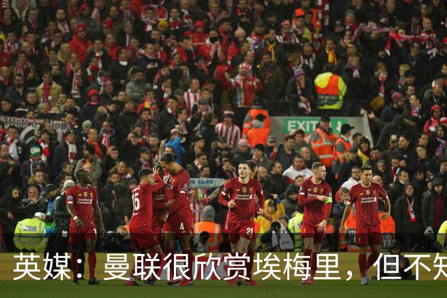 英媒：曼联很欣赏埃梅里，但不知道他想不想执教曼联