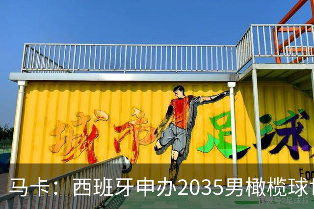 马卡：西班牙申办2035男橄榄球世界杯，诺坎普或成决赛地