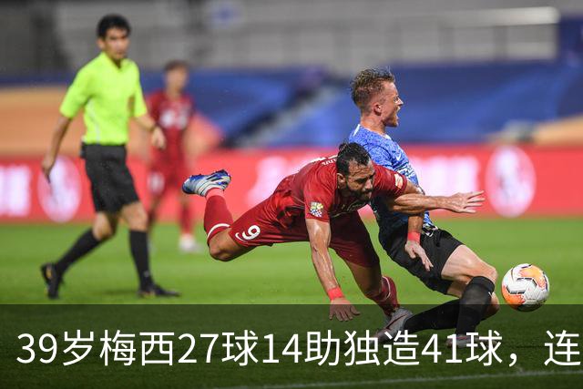 39岁梅西27球14助独造41球，连续三年20+10创美职联历史，谁说他是来养老的？这是来给全联盟上课的！
