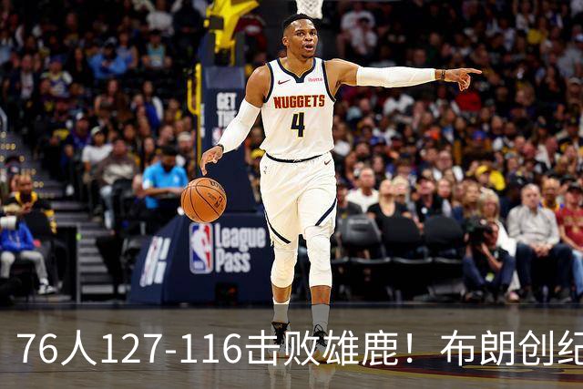 76人127-116击败雄鹿！布朗创纪录，此战看到4个事实：5换1交易很值得